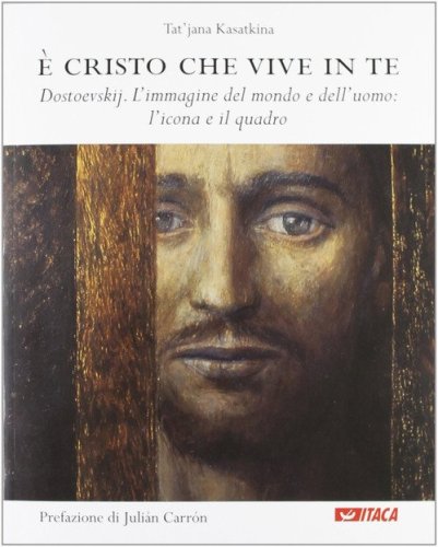 &Egrave; Cristo che vive in te. Dostoevskij. L'immagine del mondo e dell'uomo: l'icona e il quadro