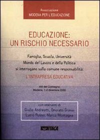 Educazione: un rischio necessario. Famiglia, scuola, universit&agrave;, mondo del lavoro e della politica si interrogano sulla comune responsabilit&agrave;... Atti del Convegno