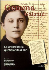 Gemma Galgani. La straordinaria quotidianit&agrave; di Dio