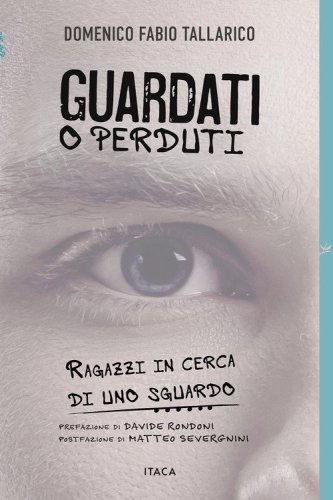 Guardati o perduti. Ragazzi in cerca di uno sguardo. Diario e riflessioni di un prof