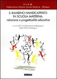 Il bambino handicappato in scuola materna: relazione e progettualit&agrave; educative