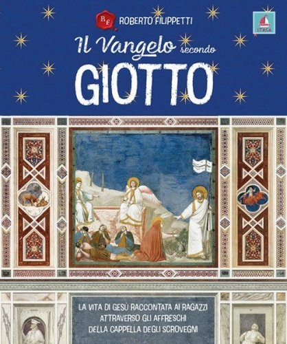 Il vangelo secondo Giotto. La vita di Ges&ugrave; raccontata ai ragazzi attraverso gli affreschi della Cappella degli Scrovegni
