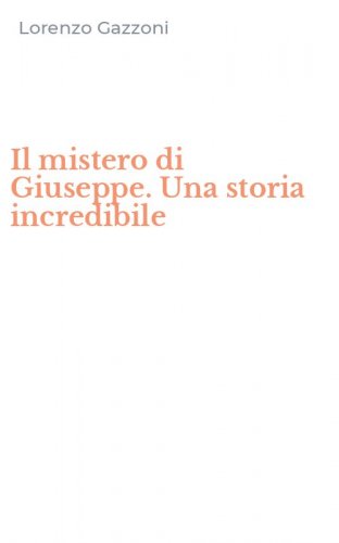 Il mistero di Giuseppe. Una storia incredibile