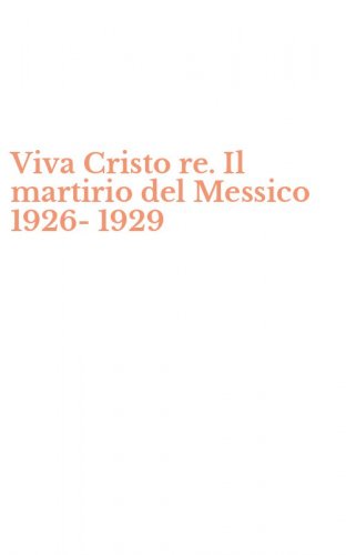 Viva Cristo re. Il martirio del Messico 1926-1929