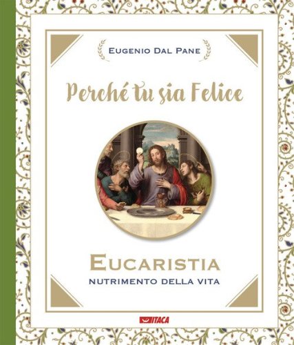 Perch&eacute; tu sia felice. Eucaristia, nutrimento della vita