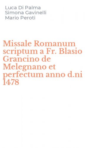 Missale Romanum scriptum a Fr. Blasio Grancino de Melegnano et perfectum anno d.ni 1478