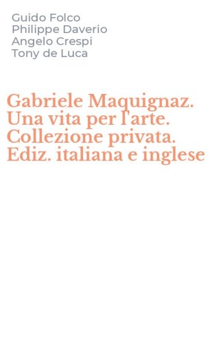 Gabriele Maquignaz. Una vita per l'arte. Collezione privata. Ediz. italiana e inglese
