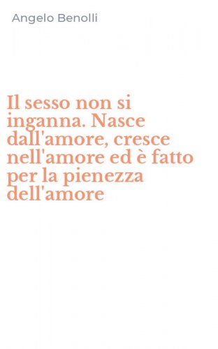 Il sesso non si inganna. Nasce dall'amore, cresce nell'amore ed &egrave; fatto per la pienezza dell'amore
