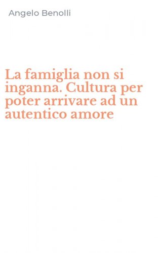 La famiglia non si inganna. Cultura per poter arrivare ad un autentico amore