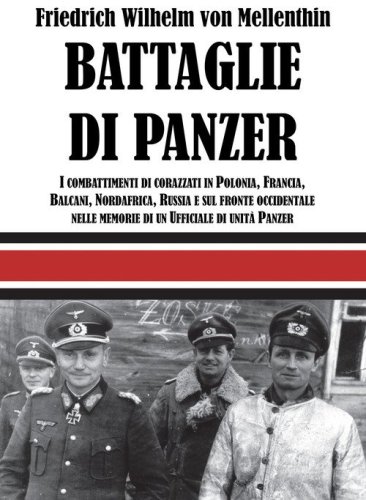 Battaglie di panzer. I combattimenti di corazzati in Polonia, Francia, Balcani, Nordafrica, Russia e sul fronte occidentale nelle memorie di un ufficiale di unit&agrave; panzer
