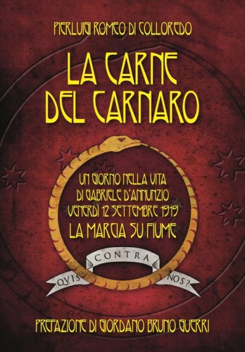 La carne del Carnaro. Un giorno nella vita di Gabriele D'Annunzio: venerd&igrave; 12 Settembre 1919, la marcia su Fiume