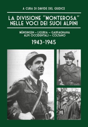 La Divisione &laquo;Monterosa&raquo; nelle voci dei suoi Alpini, M&uuml;nsingen-Liguria-Garfagnana-Alpi Occidentali-Coltano. 1943-1945
