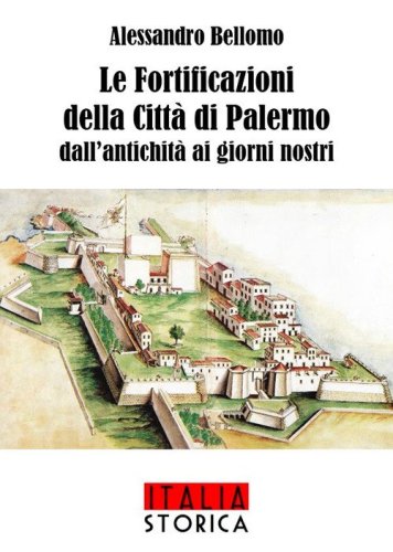 Le fortificazioni della citt&agrave; di Palermo dall'antichit&agrave; ai giorni nostri