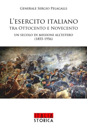L'esercito italiano tra Ottocento e Novecento. Un secolo di missioni all'estero (1855-1956)