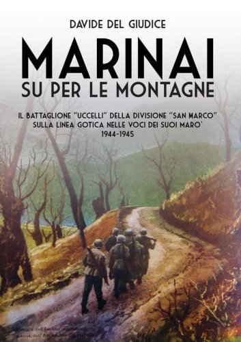 Marinai su per le montagne. Il battaglione &laquo;Uccelli&raquo; della divisione &laquo;San Marco&raquo; sulla Linea Gotica nelle voci dei suoi mar&ograve;, 1944-1945