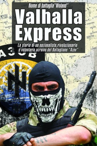 Valhalla Express. La storia di un nazionalista, rivoluzionario e volontario ucraino nel Battaglione &laquo;Azov&raquo;