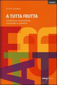A tutta frutta. Confetture, marmellate, composte e gelatine
