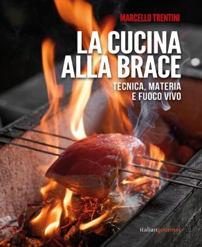 La cucina alla brace. Tecnica, materia e fuoco vivo