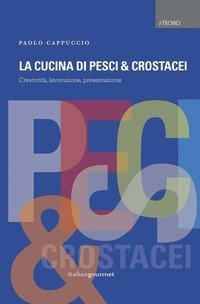 La cucina di pesci & crostacei. Creativit&agrave;, lavorazione, presentazione