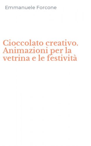 Cioccolato creativo. Animazioni per la vetrina e le festivit&agrave;