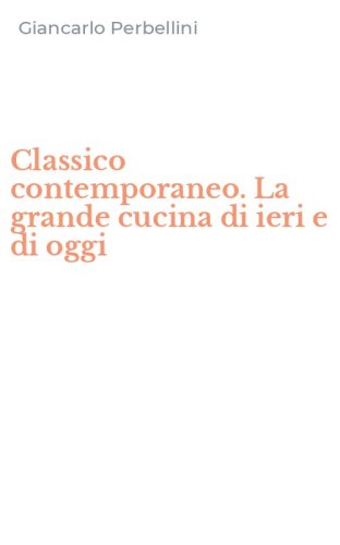 Classico contemporaneo. La grande cucina di ieri e di oggi