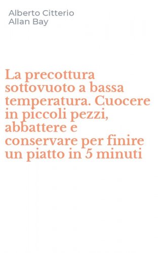 La precottura sottovuoto a bassa temperatura. Cuocere in piccoli pezzi, abbattere e conservare per finire un piatto in 5 minuti