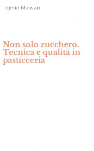Non solo zucchero. Tecnica e qualit&agrave; in pasticceria