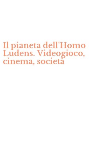Il pianeta dell'Homo Ludens. Videogioco, cinema, societ&agrave;