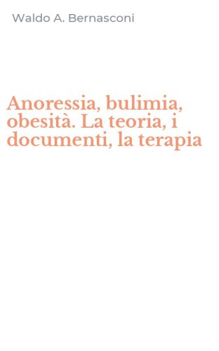 Anoressia, bulimia, obesit&agrave;. La teoria, i documenti, la terapia