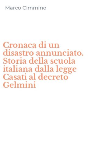 Cronaca di un disastro annunciato. Storia della scuola italiana dalla legge Casati al decreto Gelmini