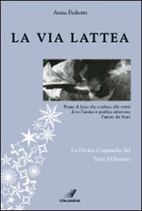 La via Lattea. Fiume di luce che conduce alla verit&agrave; dove l'anima si purifica attraverso l'amore dei beati. La Divina Commedia del terzo millennio