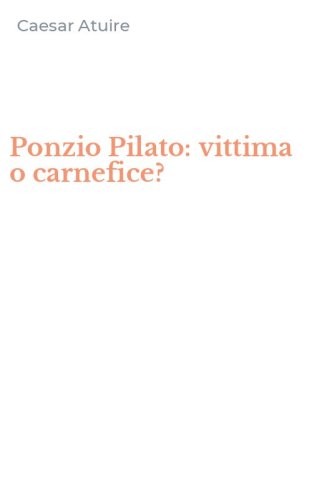 Ponzio Pilato: vittima o carnefice?