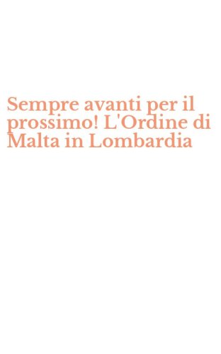 Sempre avanti per il prossimo! L'Ordine di Malta in Lombardia