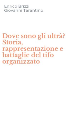 Dove sono gli ultr&agrave;? Storia, rappresentazione e battaglie del tifo organizzato