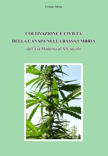 Coltivazione e civilt&agrave; della canapa nella bassa Umbria dall'Et&agrave; Moderna al XX secolo