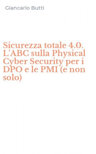 Sicurezza totale 4.0. L'ABC sulla Physical Cyber Security per i DPO e le PMI (e non solo)
