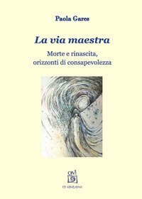 La via maestra. Morte e rinascita, orizzonti di consapevolezza