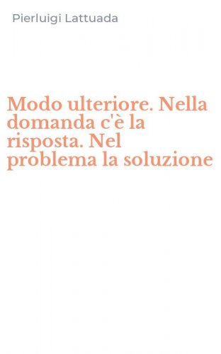 Modo ulteriore. Nella domanda c'&egrave; la risposta. Nel problema la soluzione