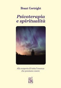 Psicoterapia e spiritualit&agrave;. Alla scoperta di tutta l'essenza che possiamo essere