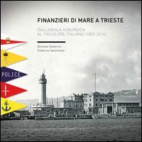Finanzieri di mare a Trieste. Dall'aquila asburgica al tricolore italiano (1829-2016)