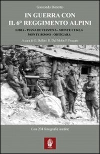 In guerra con il 6&deg; Reggimento Alpini. Libia, Piana di Vezzena, monte Cukla, monte Rosso, Ortigara