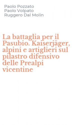 La battaglia per il Pasubio. Kaiserj&auml;ger, alpini e artiglieri sul pilastro difensivo delle Prealpi vicentine