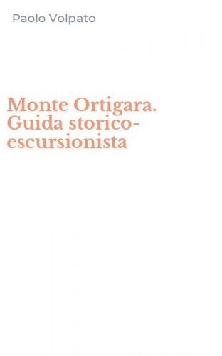Monte Ortigara. Guida storico-escursionista