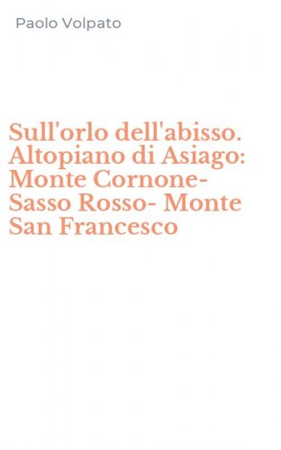 Sull'orlo dell'abisso. Altopiano di Asiago: Monte Cornone-Sasso Rosso-Monte San Francesco