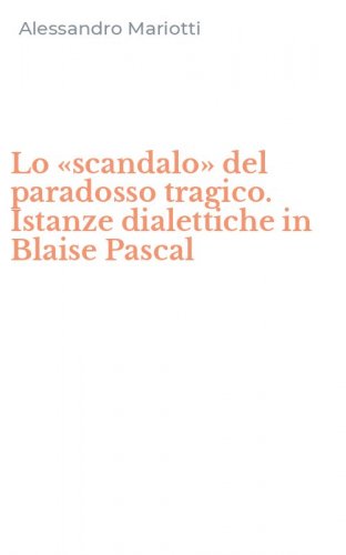 Lo &laquo;scandalo&raquo; del paradosso tragico. Istanze dialettiche in Blaise Pascal