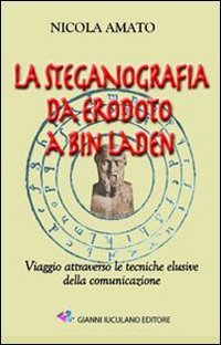 La steganografia da Erodoto a Bin Laden. Viaggio attraverso le tecniche elusive della comunicazione - DELLA COMUNICAZIONE (LA)