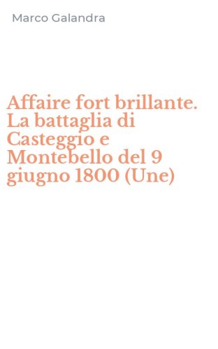 Affaire fort brillante. La battaglia di Casteggio e Montebello del 9 giugno 1800 (Une) - (UNE)