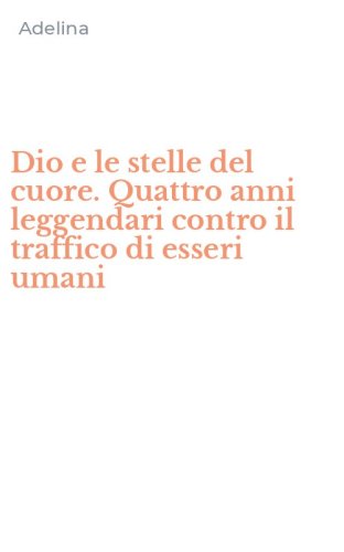 Dio e le stelle del cuore. Quattro anni leggendari contro il traffico di esseri umani - UMANI
