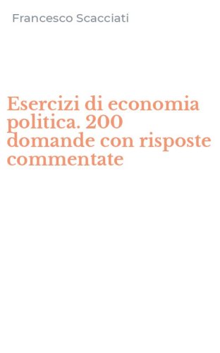 Esercizi di economia politica. 200 domande con risposte commentate