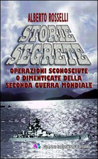 Storie segrete. Operazioni sconosciute o dimenticate della seconda guerra mondiale - MONDIALE